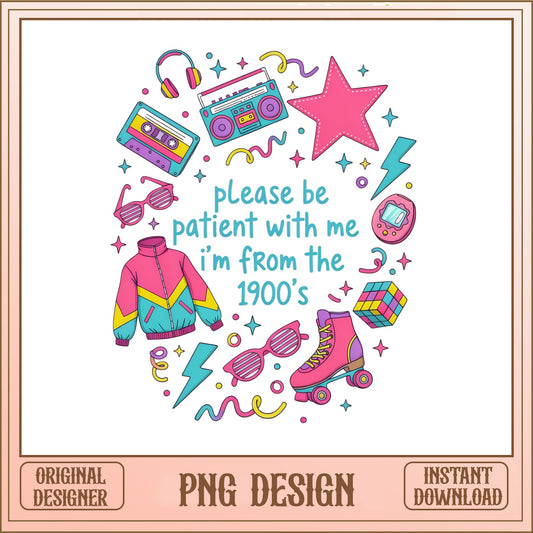 Please Be Patient Im From The 1900s PNG, Retro 80s 90s PNG, Funny Vintage PNG
