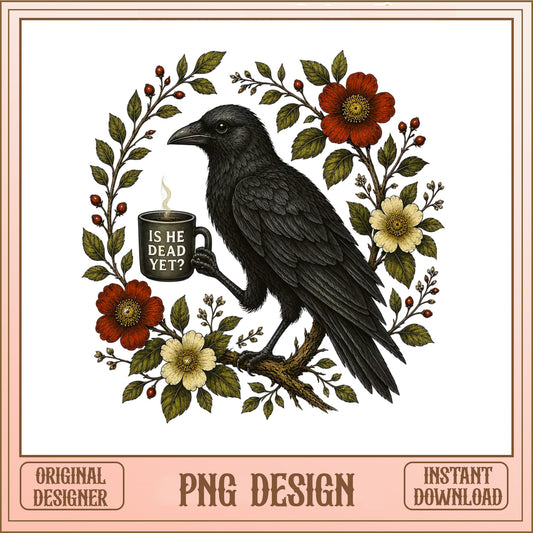 Raven Coffee Is He Dead Yet PNG, Floral Crow PNG, Funny Gothic PNG