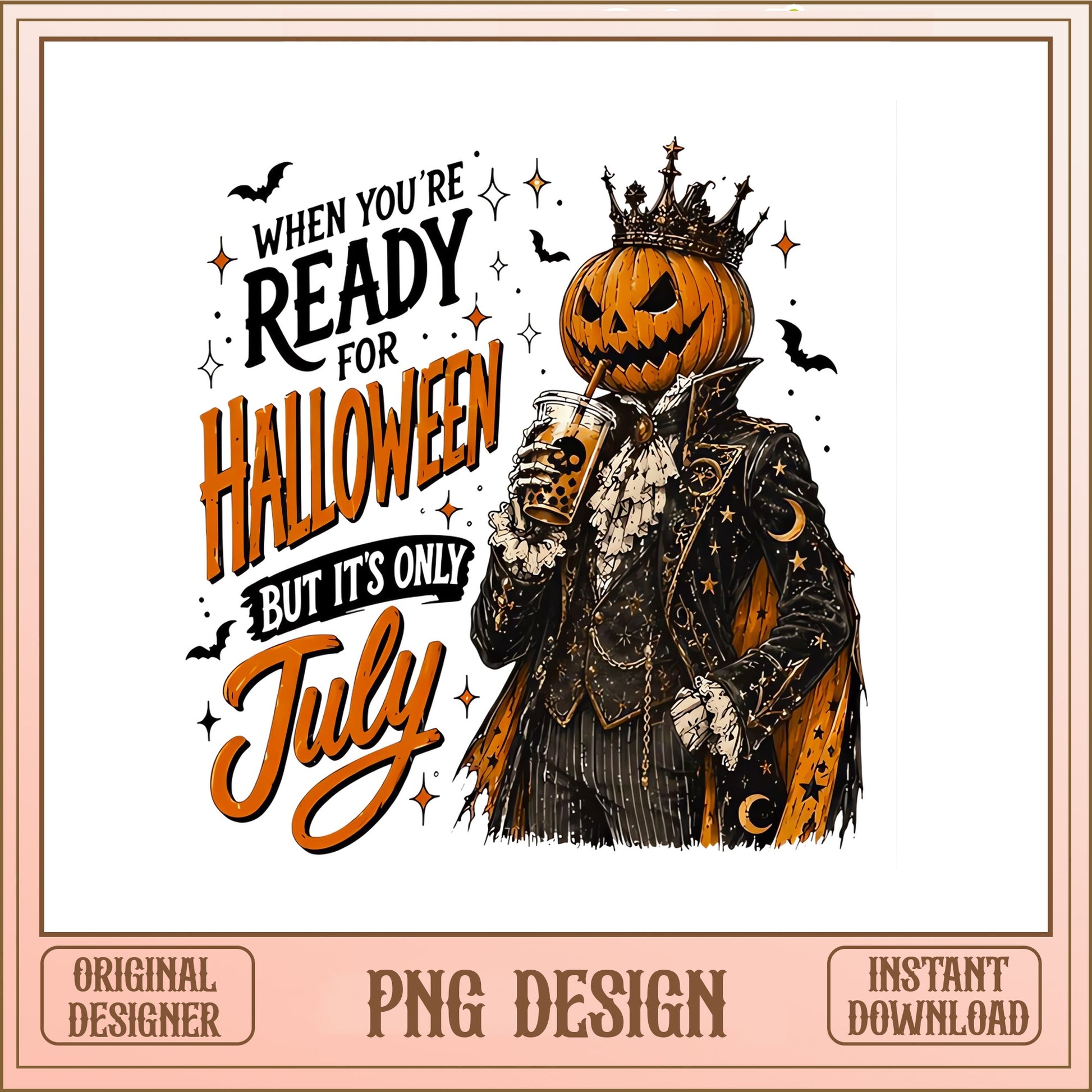 Ready For Halloween But It's Only July PNG, Pumpkin King PNG, Halloween PNG