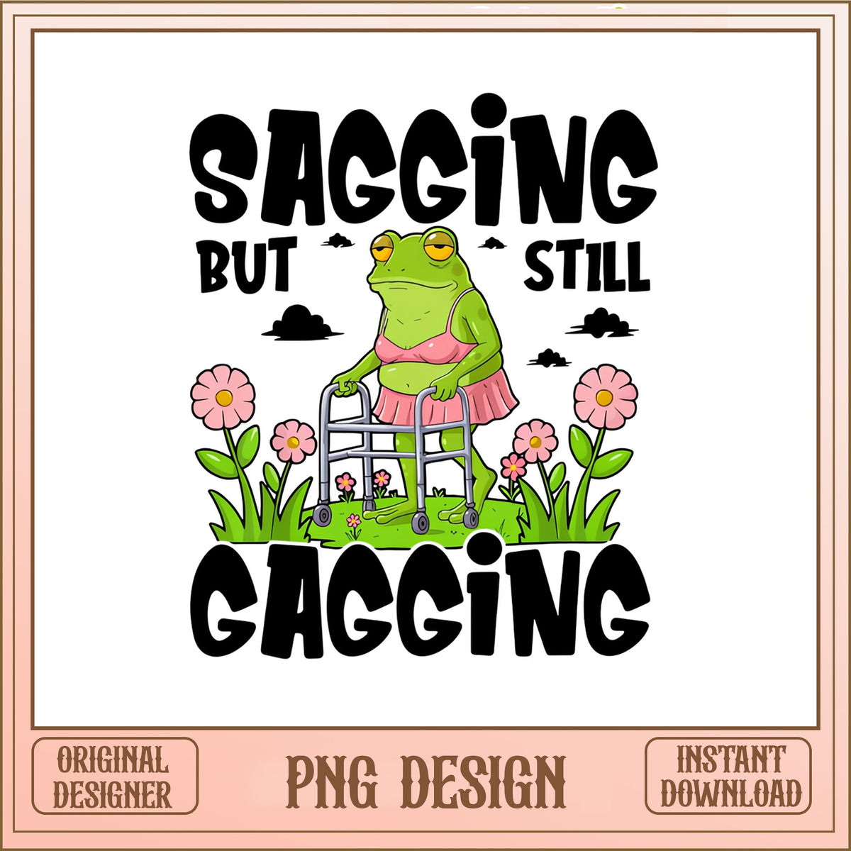 Sagging But Still Gagging Frog PNG, Funny Frog PNG, Sarcastic PNG