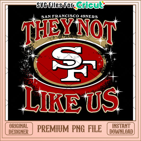 San Francisco 49ers PNG Design for Cricut, They Not Like Us Theme