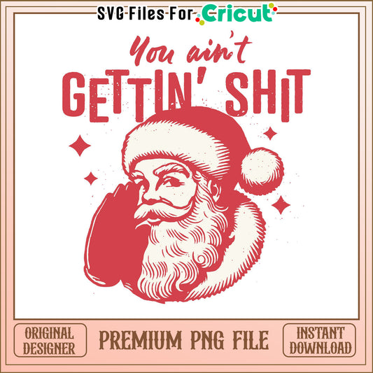 Santa Claus graphic you ain't gettin' shit design, premium PNG file