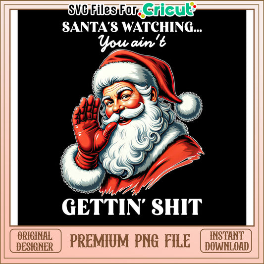 Santa is Watching You Ain't Getting Anything PNG Design, Instant Download