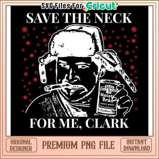 Save the Neck for Me Clark PNG Design Download, Perfect for Cricut