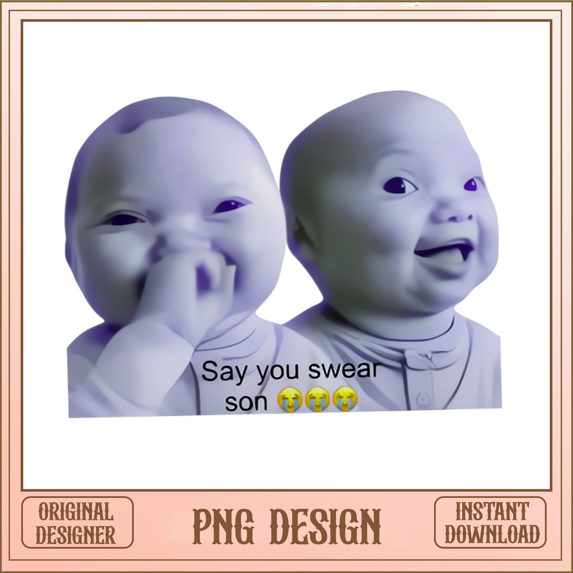 Say You Swear Son Funny Baby Meme PNG, Humor Shirt PNG, Meme PNG