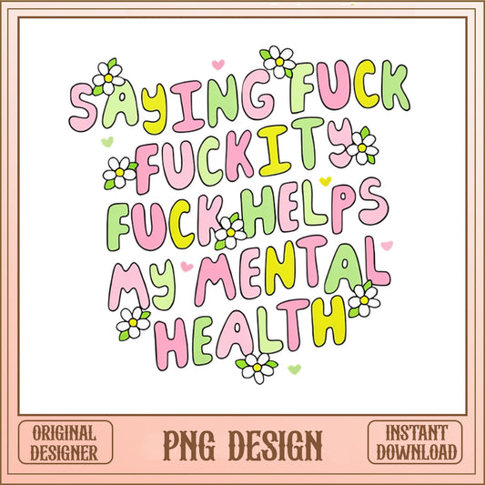 Saying Fuck It Helps My Mental Health PNG, Funny Quote PNG, Sarcastic PNG
