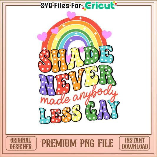 Shade Never Made Anybody Less Gay, fun rainbow design PNG file