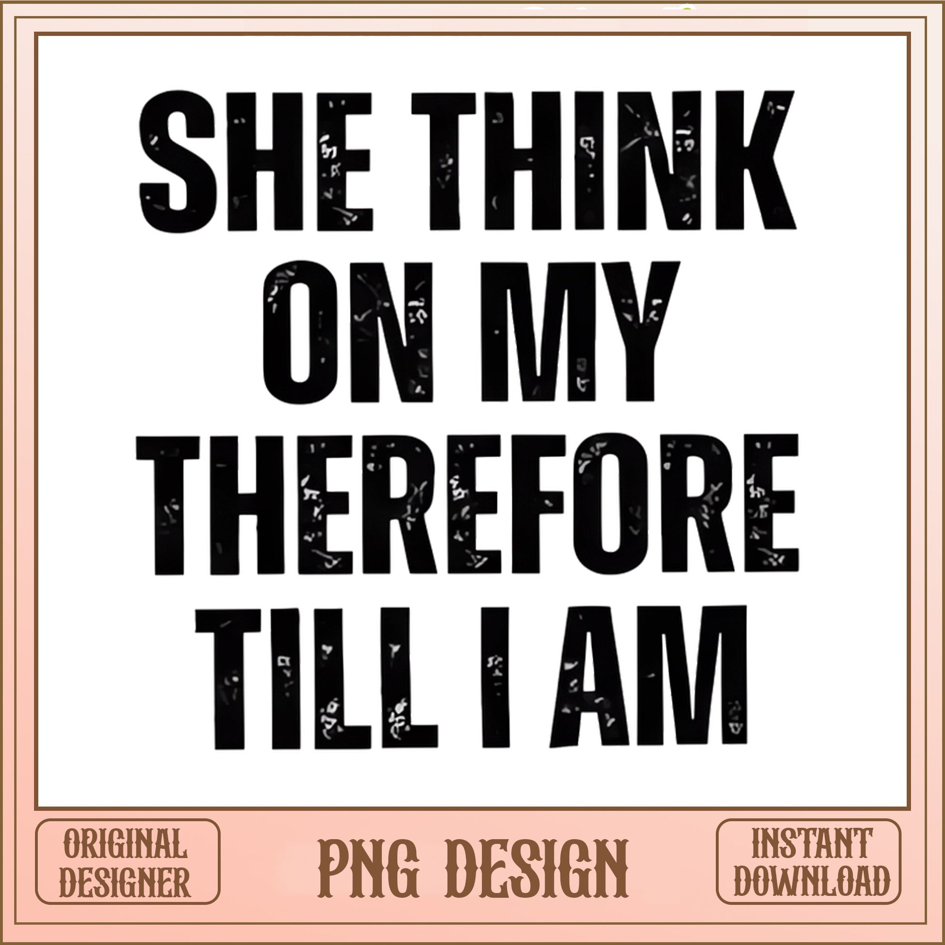 She Think On My Therefore Till I Am PNG, Funny Quote PNG, Shirt Design PNG