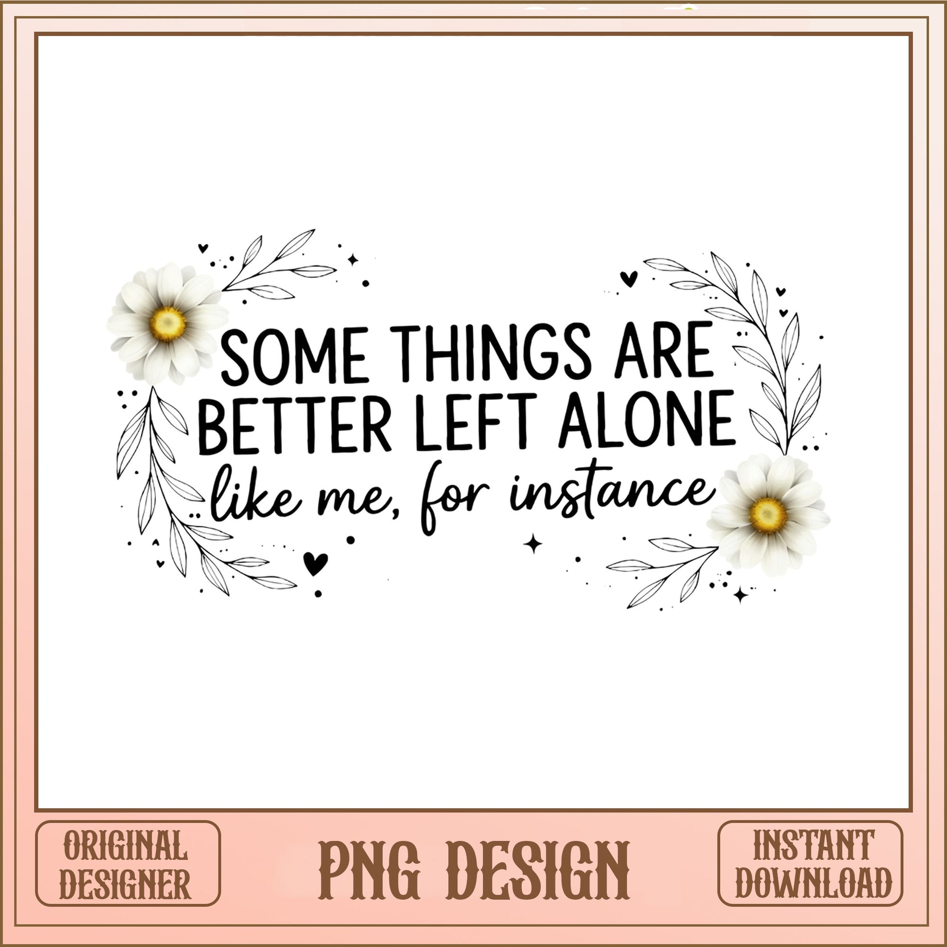 Some Things Are Better Left Alone PNG, Funny Quote PNG, Floral PNG