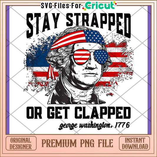Stay Strapped or Get Clapped George Washington PNG Design