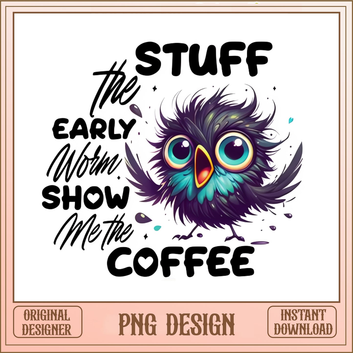 Stuff The Early Worm Show Me The Coffee, Funny Bird PNG, Coffee Lover PNG