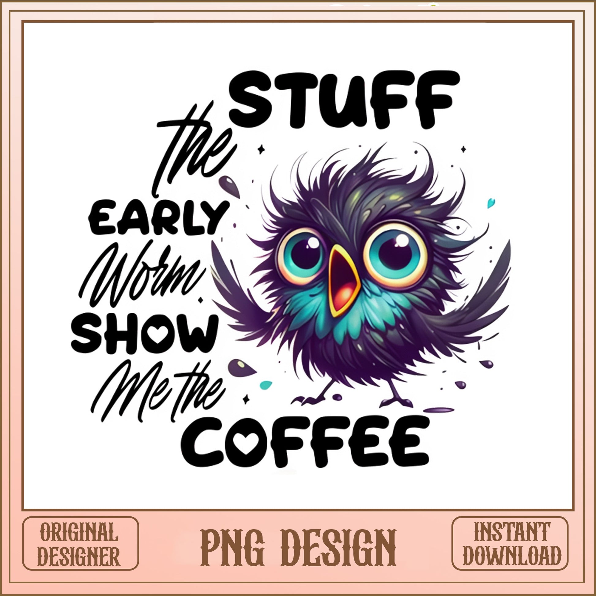 Stuff The Early Worm Show Me The Coffee, Funny Bird PNG, Coffee Lover PNG