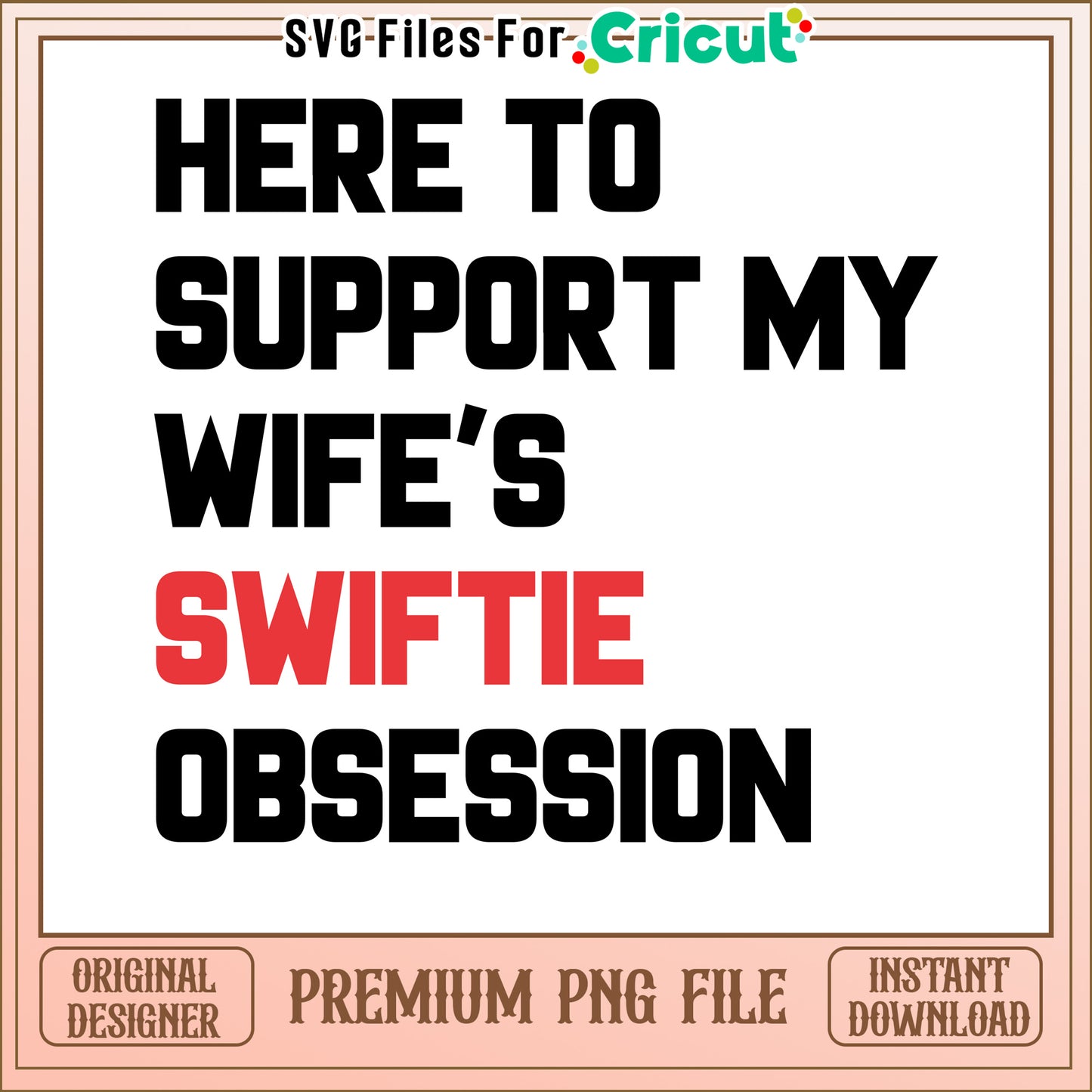 Support My Wife's Swiftie Obsession, Premium PNG File for Cricut