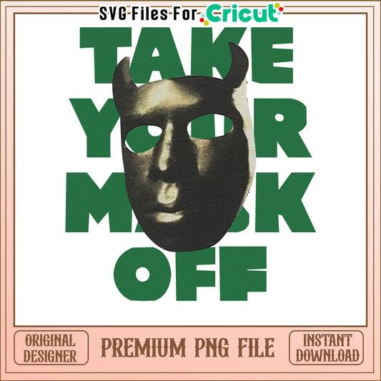 Take Your Mask Off PNG Design, Perfect for Halloween Crafts