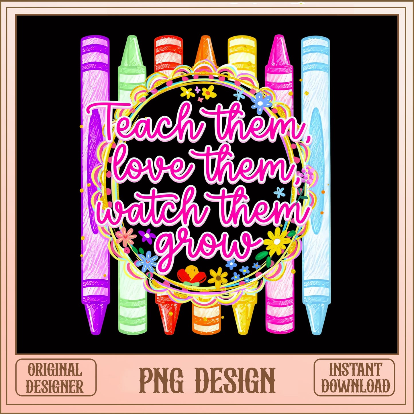 Teach Them Love Them Watch Them Grow PNG, Teacher PNG, Crayon PNG