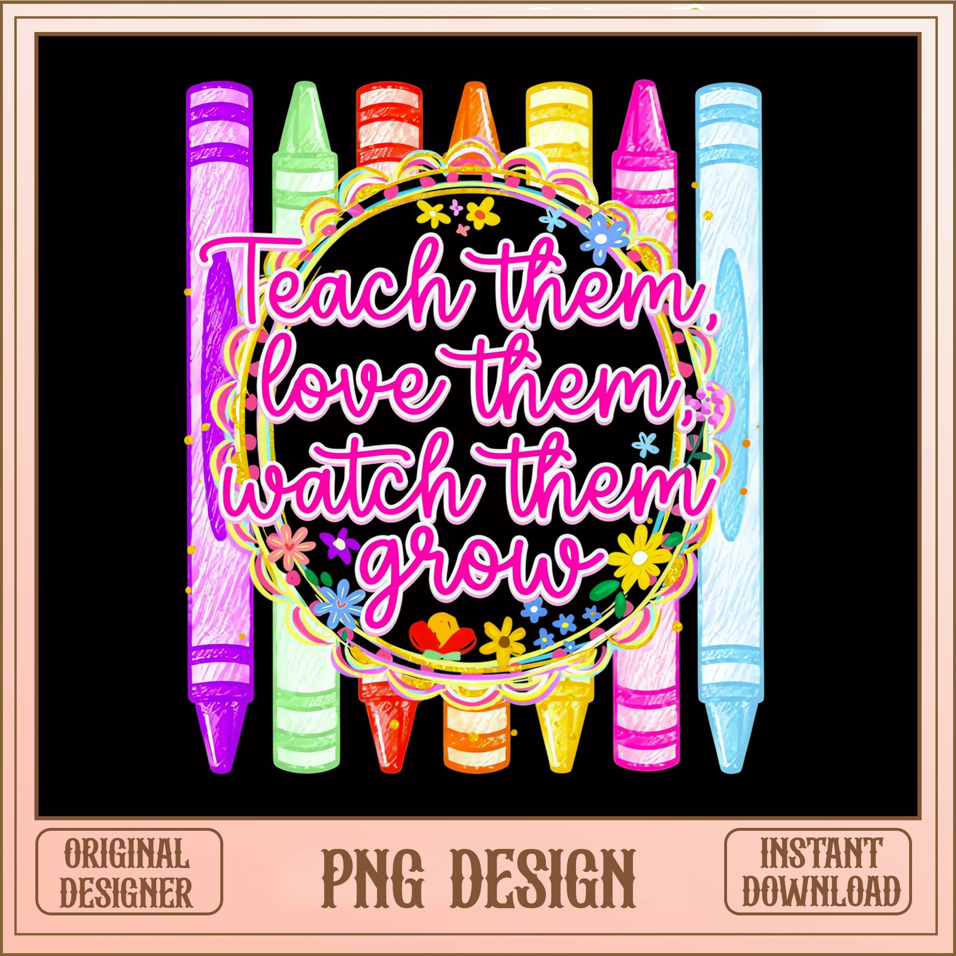 Teach Them Love Them Watch Them Grow PNG, Teacher PNG, Crayon PNG