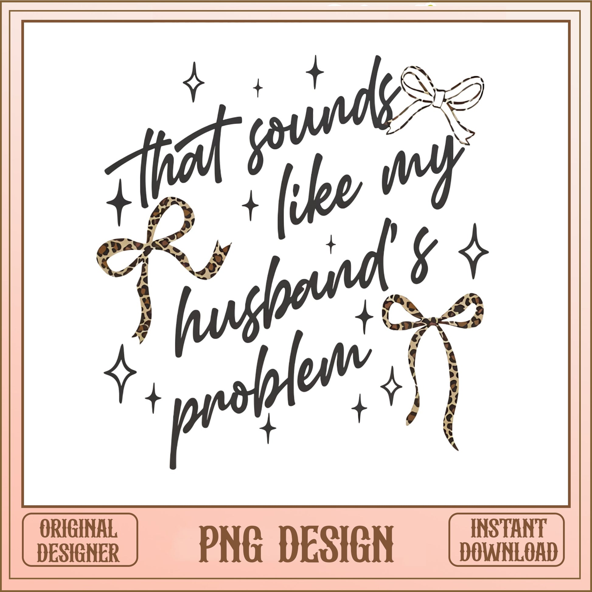 That Sounds Like My Husbands Problem PNG, Funny Wife PNG, Leopard Bow PNG