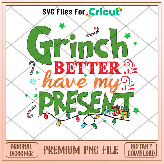 The Grinch better have my present png, grinch png, christmas png