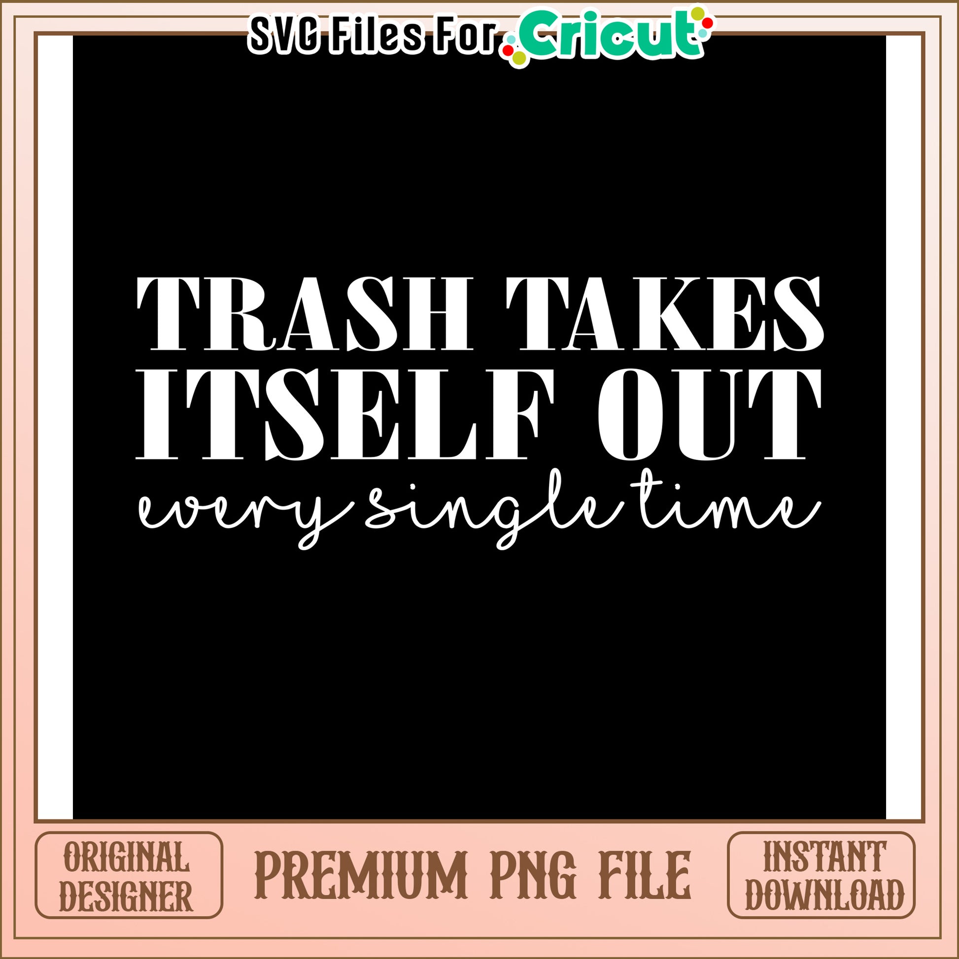 Trash Takes Itself Out Design for Cricut, Instant Download PNG File