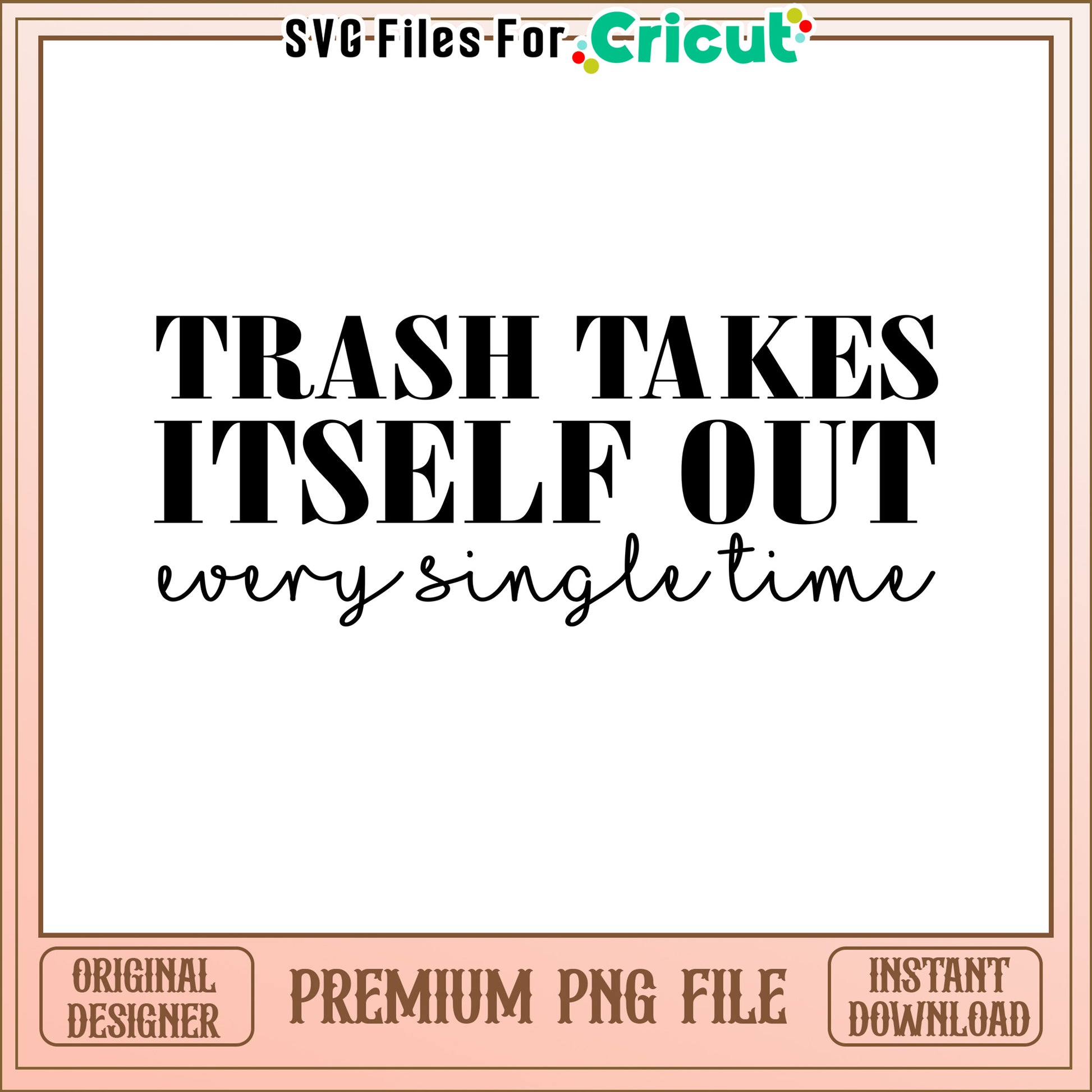 Trash Takes Itself Out PNG Design, Perfect for Home Decor Projects
