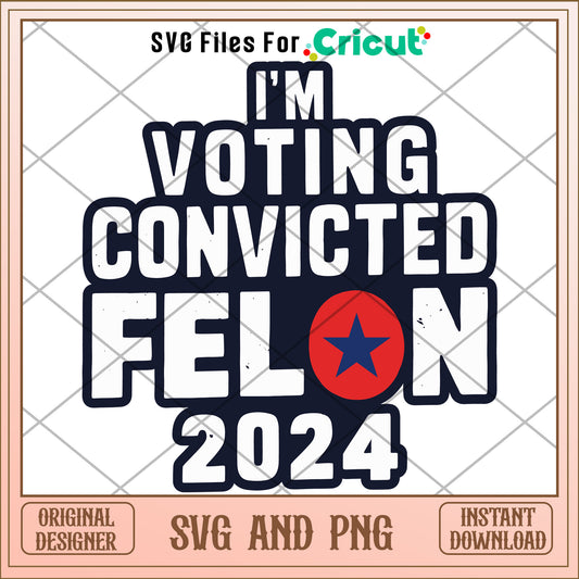 I'm voting convicted felon SVG instant download