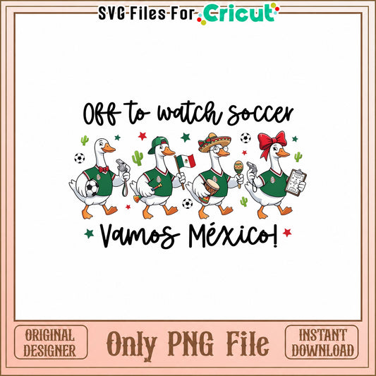 Vamos Mexico Soccer Geese PNG, Off To Watch Soccer, Mexican Flag PNG