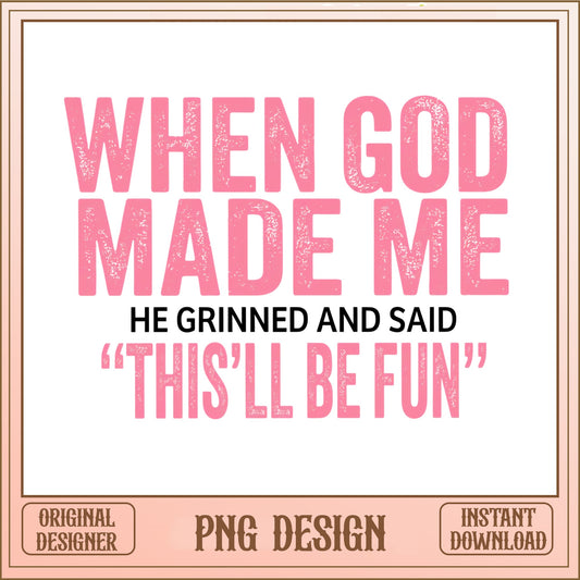 When God Made Me This'll Be Fun PNG, Funny Quote PNG, Sarcastic PNG