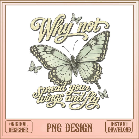 Why Not Spread Your Wings And Fly PNG, Butterfly Quote PNG, Vintage PNG