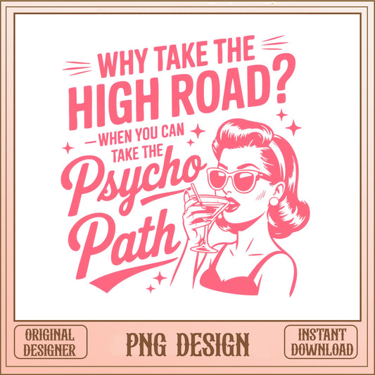 Why Take The High Road Psycho Path PNG, Funny Women PNG, Retro Lady PNG
