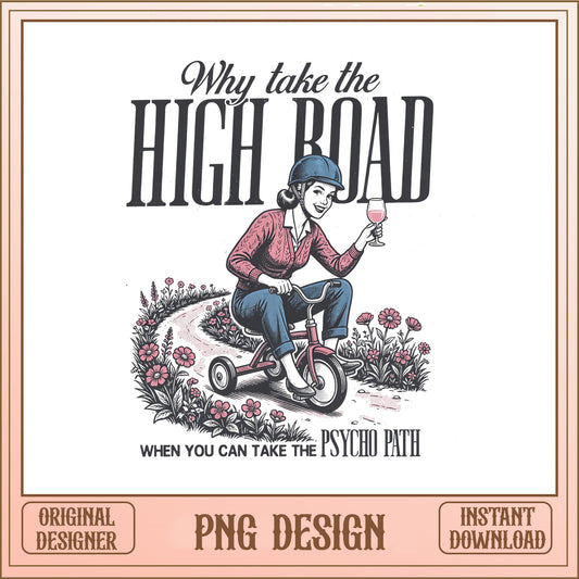 Why Take The High Road Psycho Path PNG, Funny Women PNG, Sarcastic Quote PNG