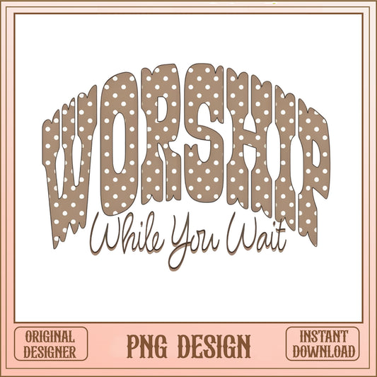 Worship While You Wait PNG, Christian Faith Shirt, Religious PNG