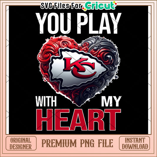 You Play With My Heart Kansas City Chiefs PNG File, Instant Download