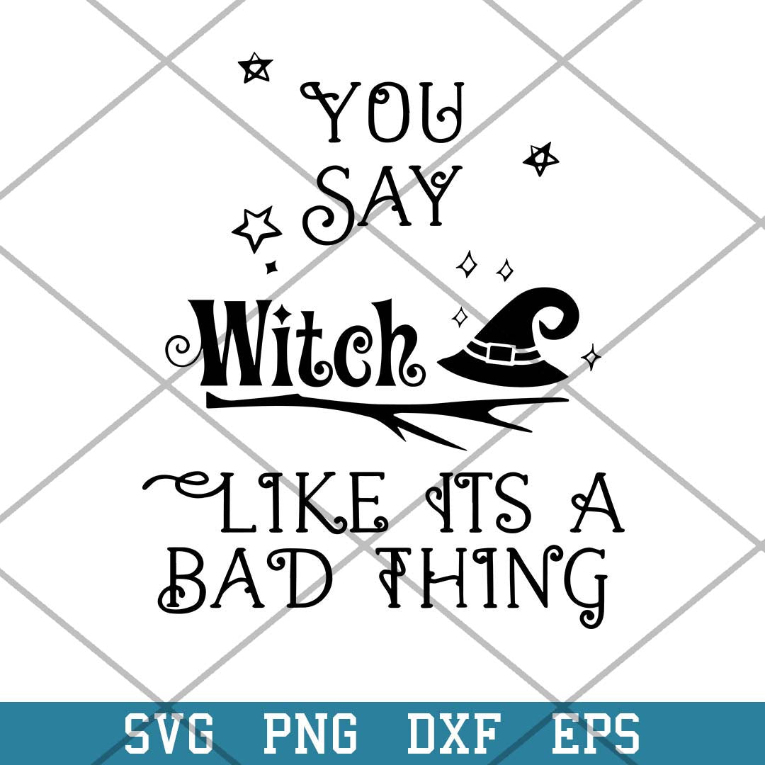 You Say Witch Like Its A Bad Thing Svg, Halloween Svg-Svgfilesforcricut