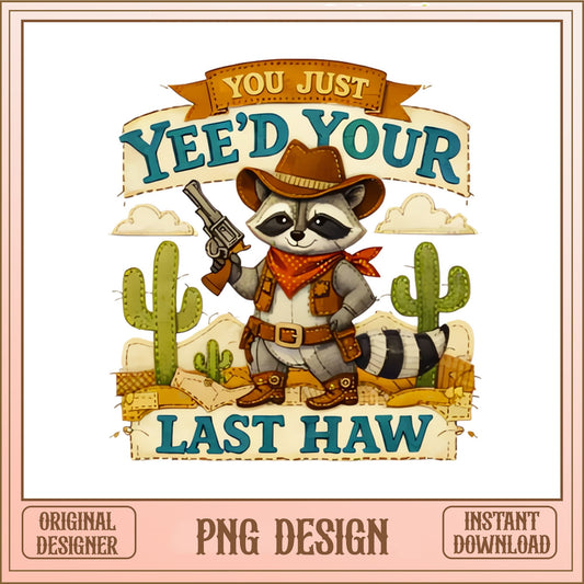You Just Yeed Your Last Haw Raccoon PNG, Funny Cowboy PNG, Western PNG