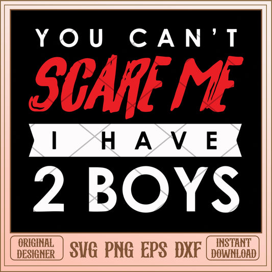 You cant scare me i have 2 boys svg, halloween Svg, digital download