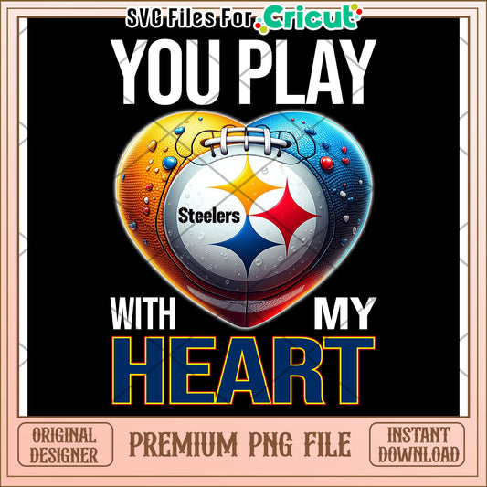 You play with my heart, Pittsburgh Steelers PNG for Cricut