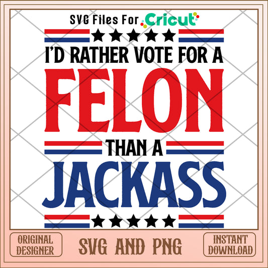 I'd rather vote for a felon than a jackass SVG