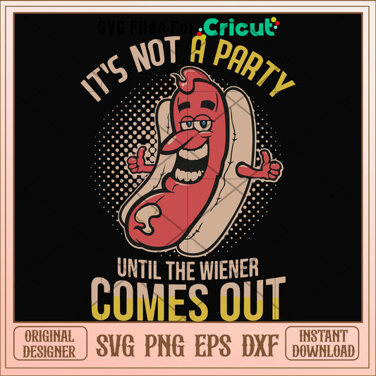it not a party until the wiener comes out svg, party svg, other svg 
