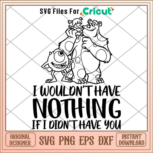 i wouldn t have nothing if i didn t have you svg,  monsters inc svg, Digital dowload