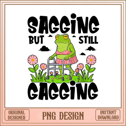 Sagging But Still Gagging Frog PNG, Funny Frog PNG, Sarcastic PNG