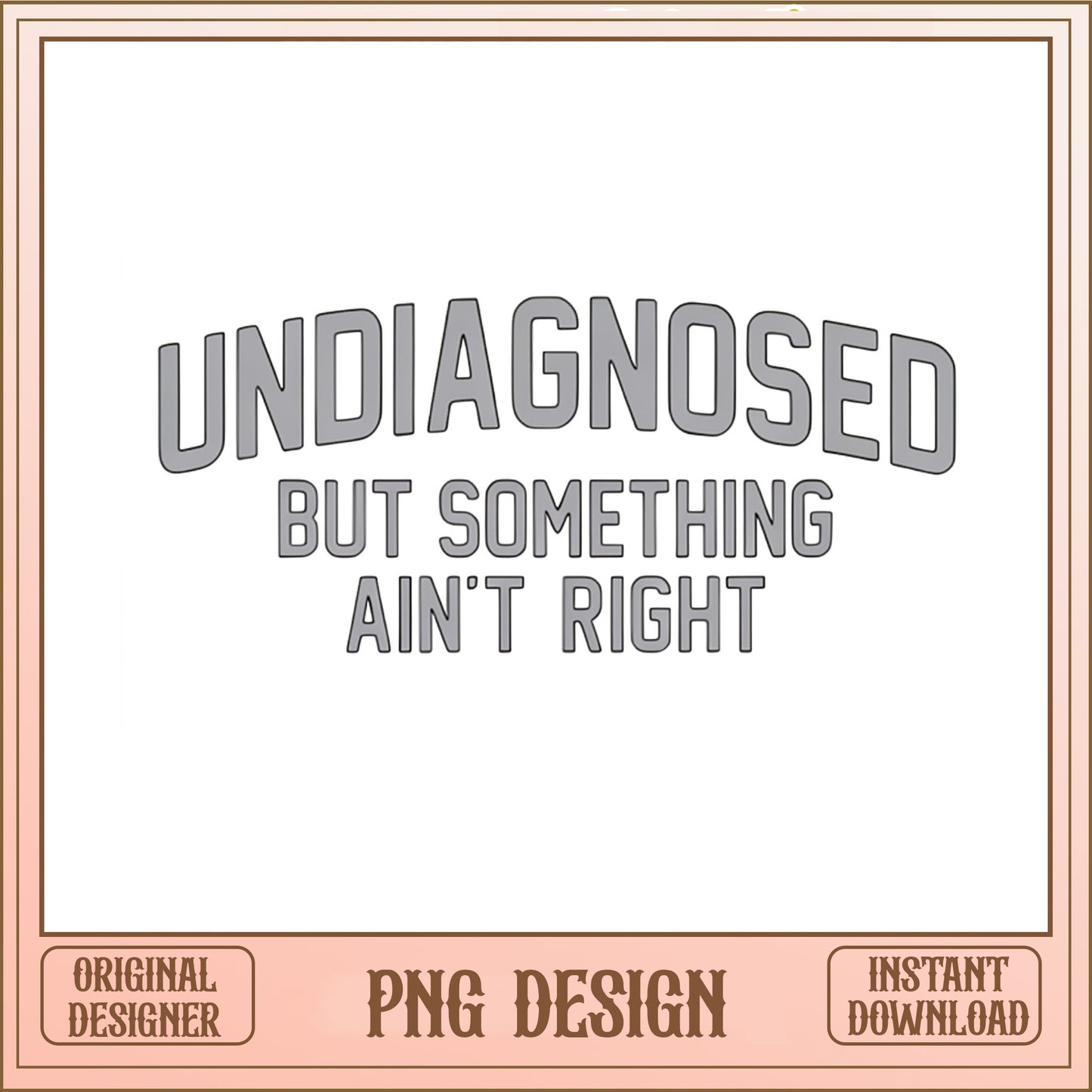 Undiagnosed But Something Aint Right PNG, Funny Quote PNG, Sarcastic Shirt PNG