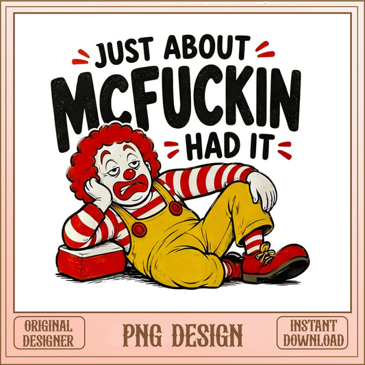 Just About Mcfuckin Had It PNG, Funny Clown PNG, Sarcastic PNG