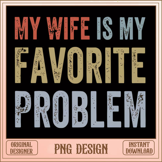 My Wife Is My Favorite Problem PNG, Funny Husband PNG, Valentine PNG