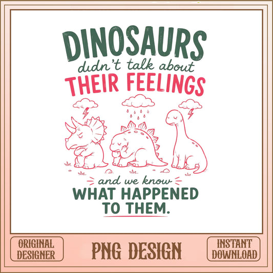Dinosaurs Didn't Talk About Their Feelings PNG, Funny Dinosaur Shirt, Dinosaur PNG