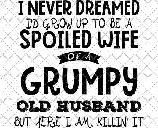 I Never Dreamed I'd Grow Up To Be A Spoiled Wife Of A Grumpy Old Husband svg, Vector, PNG Cutting File, Shirt Svg, cricut Funny Quote