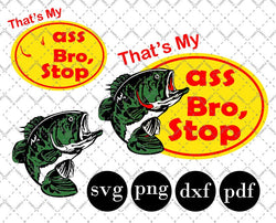 That's My Ass Bro Stop Fishing svg, layered file and png, dxf, eps, pdf files. Funny That’s My Ass Bro Stop svg