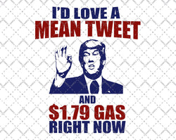 I'd Love A Mean Tweet And 1.79 Gas Right Now svg, I'd Love a Mean Tweet svg, Digital Download Svg/Png/Pdf/Dxf/Eps