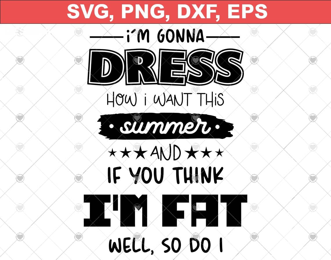 i'm gonna dress how i want this summer, and if you think i'm fat well, so do i svg, funny summer cut file design for cricut, funny svg file