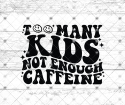 Too many Kids not enough Caffeine svg
