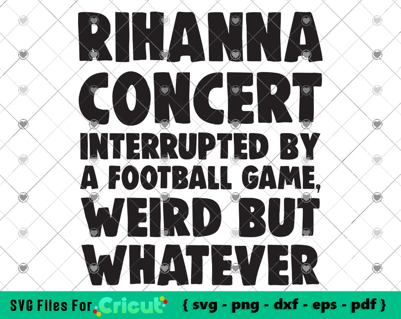 Rihanna Concert Interrupted by a Football Game Weird but Whatever svg
